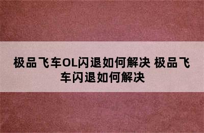 极品飞车OL闪退如何解决 极品飞车闪退如何解决